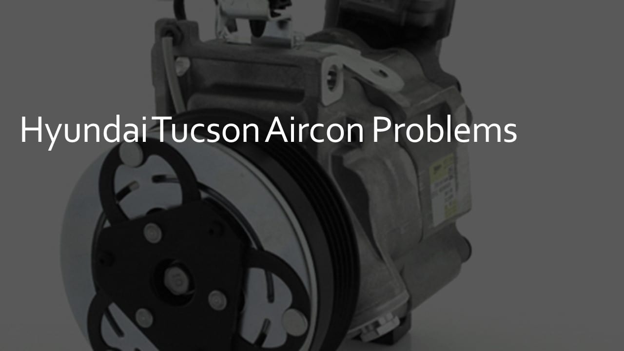 Hyundai Tucson Aircon Problems