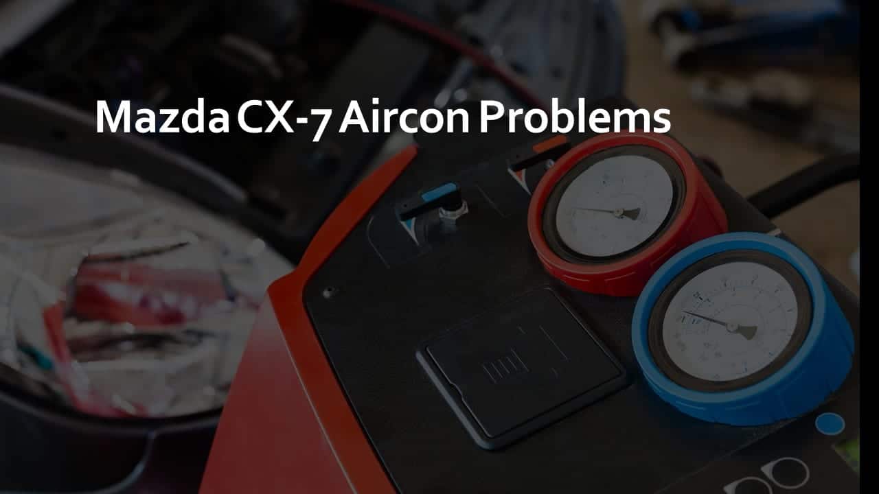 Mazda CX-7 Aircon Problems